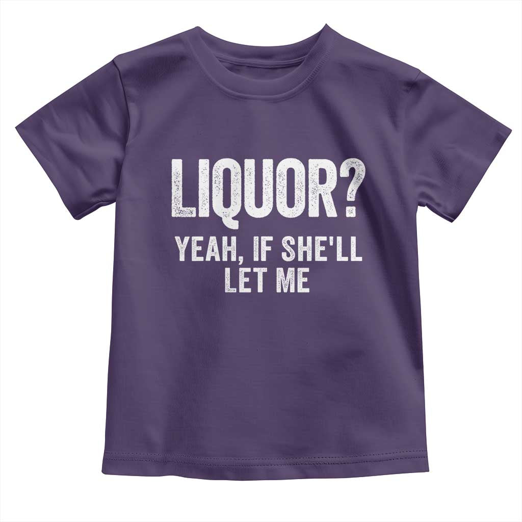 Funny Adult Humor Pun Sarcastic Drinking Toddler T Shirt Liquor Yeah If She'll Let Me