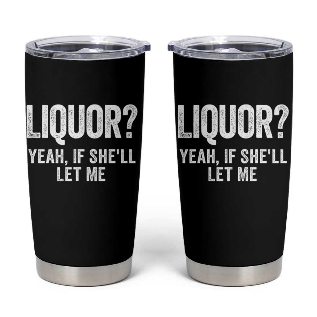 Funny Adult Humor Pun Sarcastic Drinking Tumbler Cup Liquor Yeah If She'll Let Me