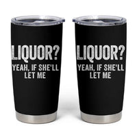 Funny Adult Humor Pun Sarcastic Drinking Tumbler Cup Liquor Yeah If She'll Let Me
