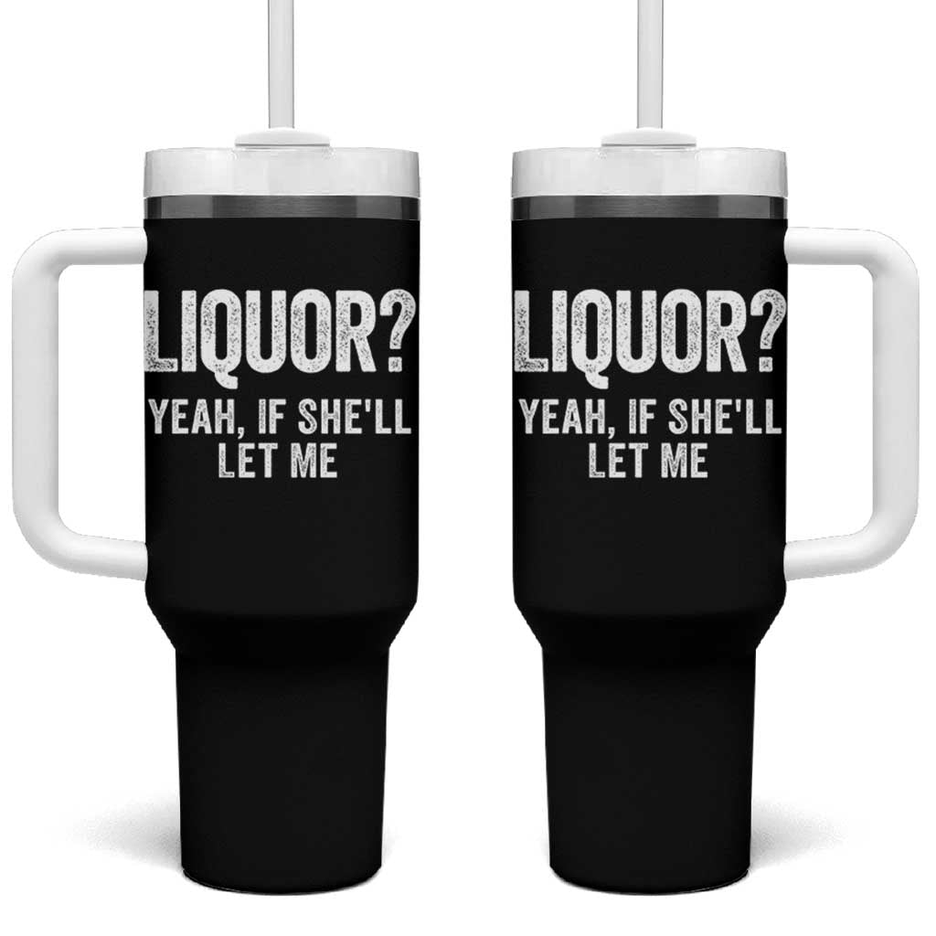 Funny Adult Humor Pun Sarcastic Drinking Tumbler With Handle Liquor Yeah If She'll Let Me