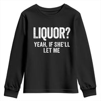 Funny Adult Humor Pun Sarcastic Drinking Youth Sweatshirt Liquor Yeah If She'll Let Me