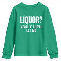 Funny Adult Humor Pun Sarcastic Drinking Youth Sweatshirt Liquor Yeah If She'll Let Me