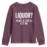 Funny Adult Humor Pun Sarcastic Drinking Youth Sweatshirt Liquor Yeah If She'll Let Me
