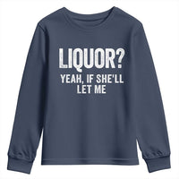 Funny Adult Humor Pun Sarcastic Drinking Youth Sweatshirt Liquor Yeah If She'll Let Me
