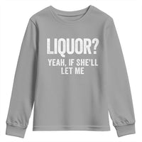 Funny Adult Humor Pun Sarcastic Drinking Youth Sweatshirt Liquor Yeah If She'll Let Me