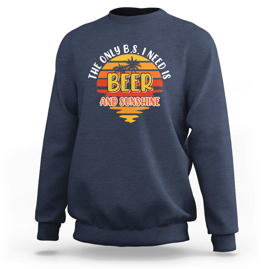Funny Drinking Sweatshirt The Only B.S. I Need Is Beer And Sunshine Lover Retro Sunset - Wonder Print Shop
