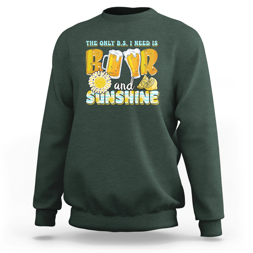 Funny Drinking Sweatshirt The Only B.S. I Need Is Beer And Sunshine Lover - Wonder Print Shop