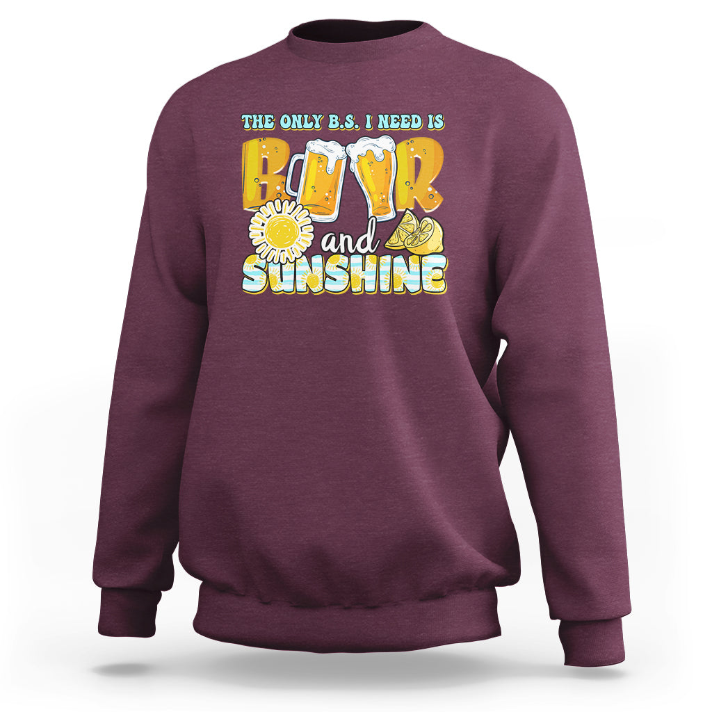 Funny Drinking Sweatshirt The Only B.S. I Need Is Beer And Sunshine Lover - Wonder Print Shop