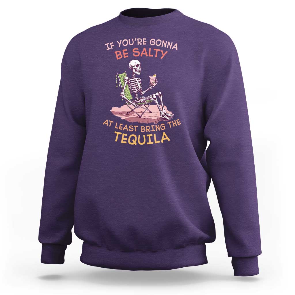Funny Drinking Skeleton Sweatshirt If You're Gonna Be Salty At Least Bring The Tequila Lover - Wonder Print Shop