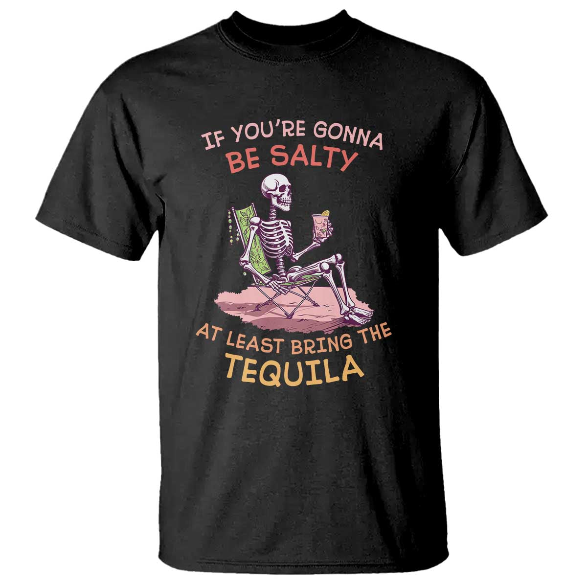 Funny Drinking Skeleton T Shirt If You're Gonna Be Salty At Least Bring The Tequila Lover - Wonder Print Shop