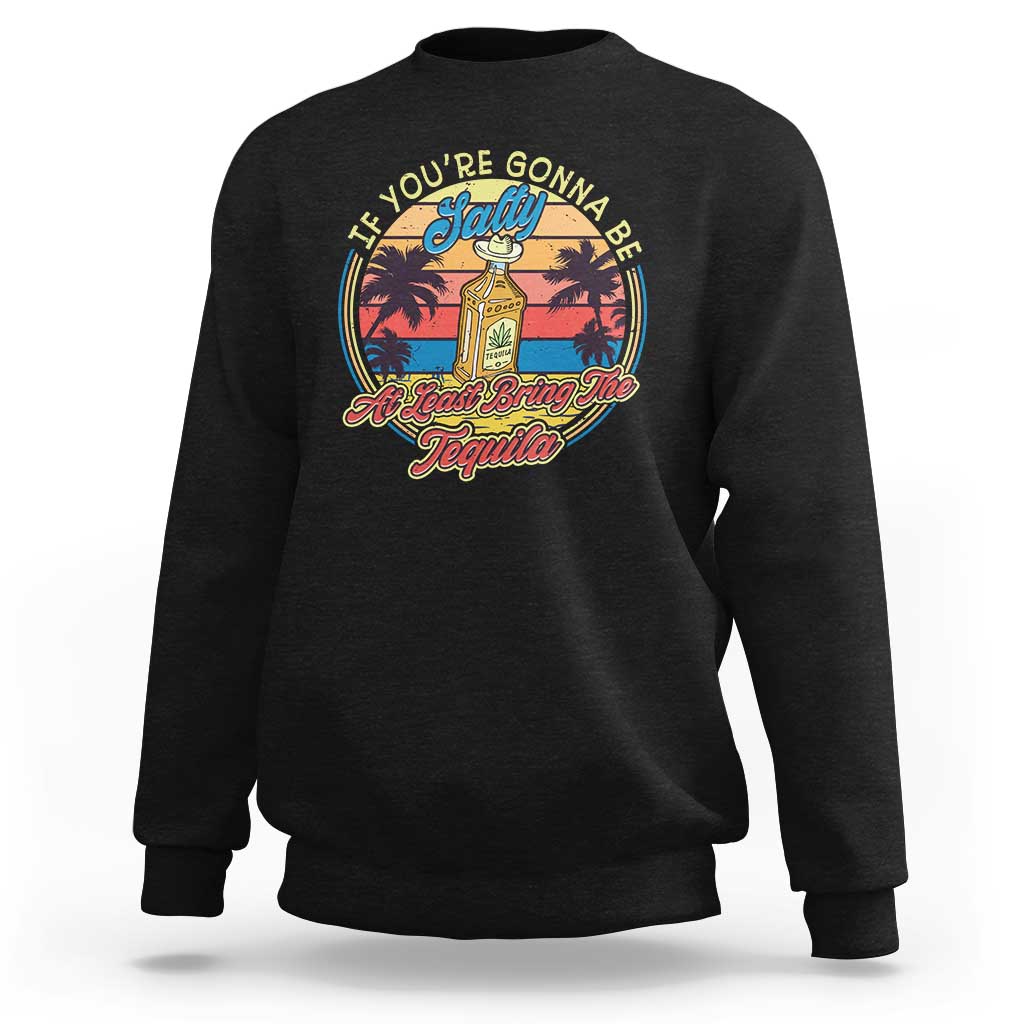 Funny Tequila Lover Sweatshirt If You're Gonna Be Salty At Least Bring The Tequila Shot Retro Sunset - Wonder Print Shop