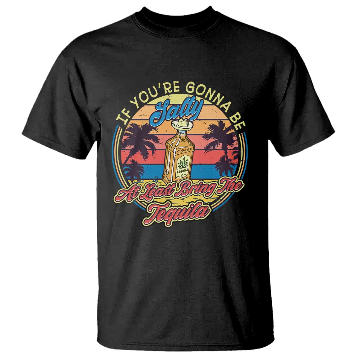 Funny Tequila Lover T Shirt If You're Gonna Be Salty At Least Bring The Tequila Shot Retro Sunset - Wonder Print Shop