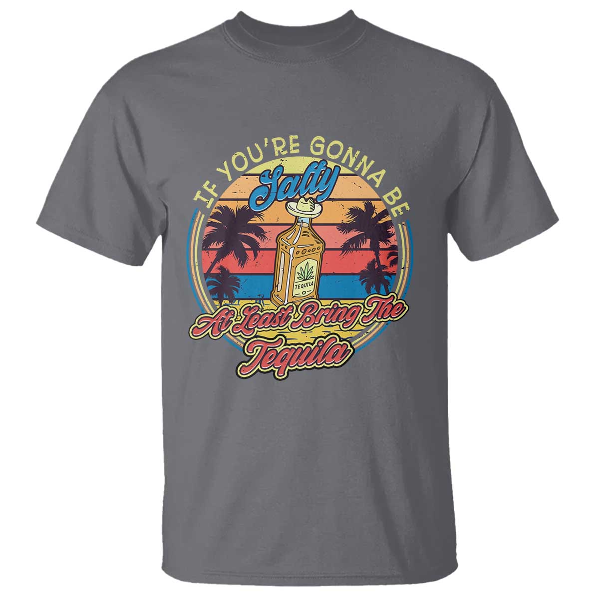 Funny Tequila Lover T Shirt If You're Gonna Be Salty At Least Bring The Tequila Shot Retro Sunset - Wonder Print Shop