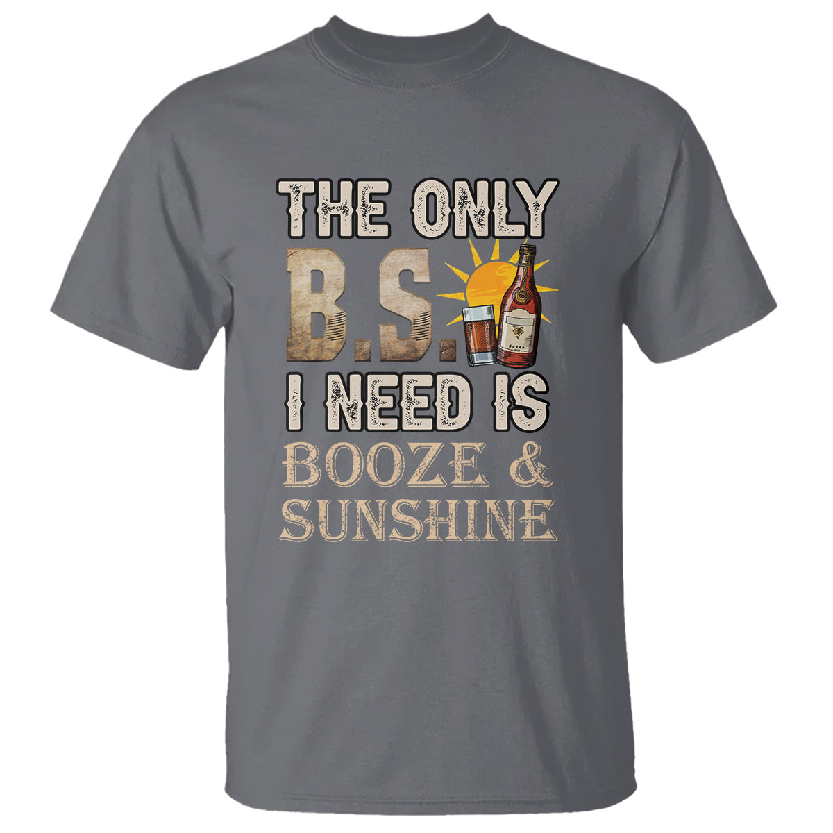 Funny Liquor Lover T Shirt The Only B.S. I Need Is Booze & Sunshine Spirit - Wonder Print Shop