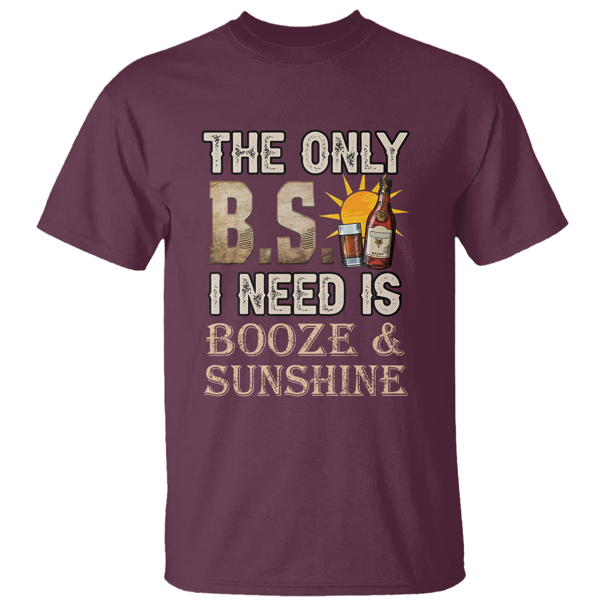 Funny Liquor Lover T Shirt The Only B.S. I Need Is Booze & Sunshine Spirit - Wonder Print Shop