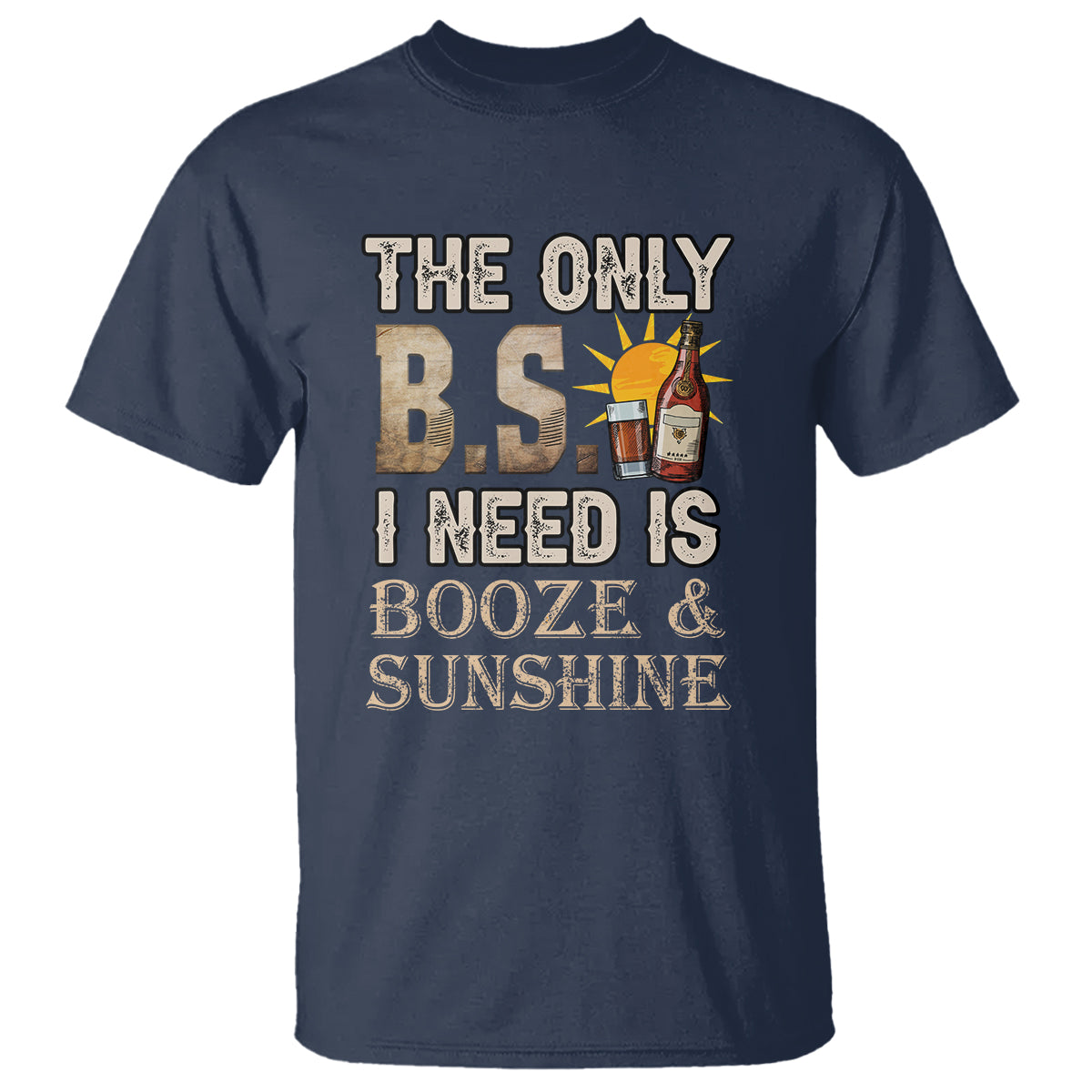 Funny Liquor Lover T Shirt The Only B.S. I Need Is Booze & Sunshine Spirit - Wonder Print Shop