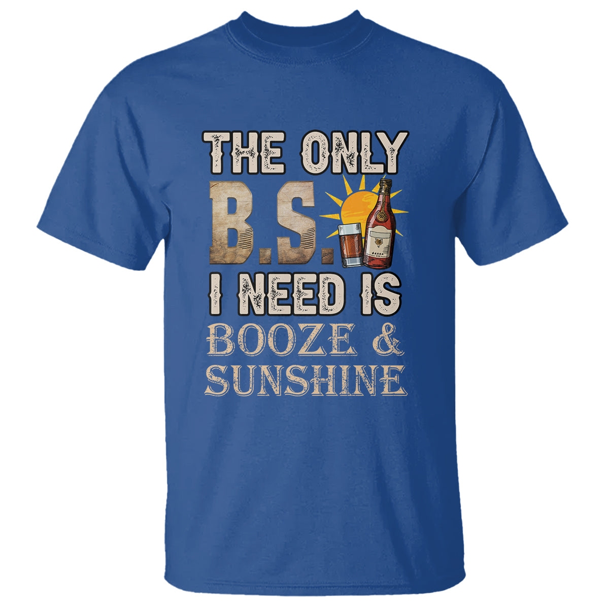 Funny Liquor Lover T Shirt The Only B.S. I Need Is Booze & Sunshine Spirit - Wonder Print Shop