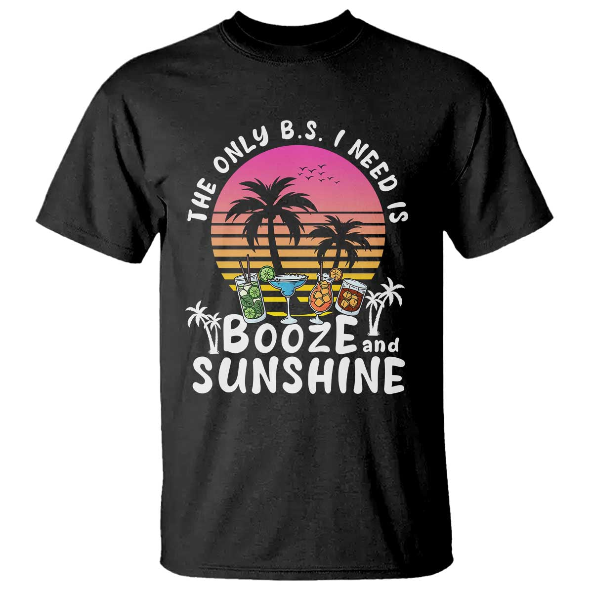 Funny Liquor Lover T Shirt The Only B.S. I Need Is Booze & Sunshine Spirit Retro Sunset Summer - Wonder Print Shop