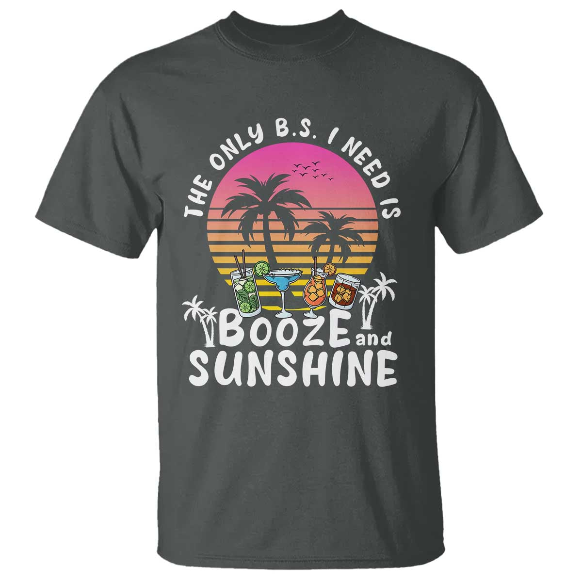 Funny Liquor Lover T Shirt The Only B.S. I Need Is Booze & Sunshine Spirit Retro Sunset Summer - Wonder Print Shop