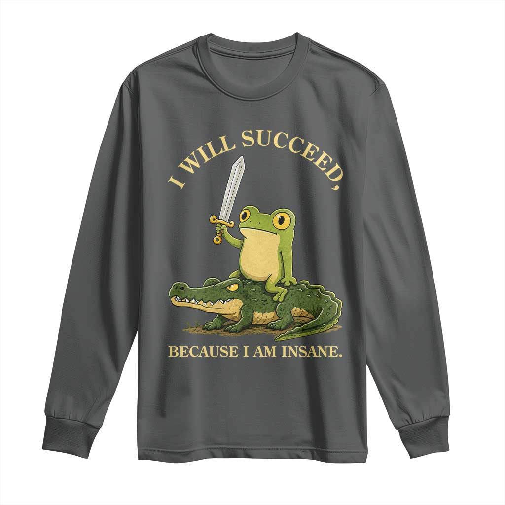 Retro Goblincore Sword Frog Riding Alligator Meme Long Sleeve Shirt I Will Succeed Because I Am Insane Chaotic Motivation