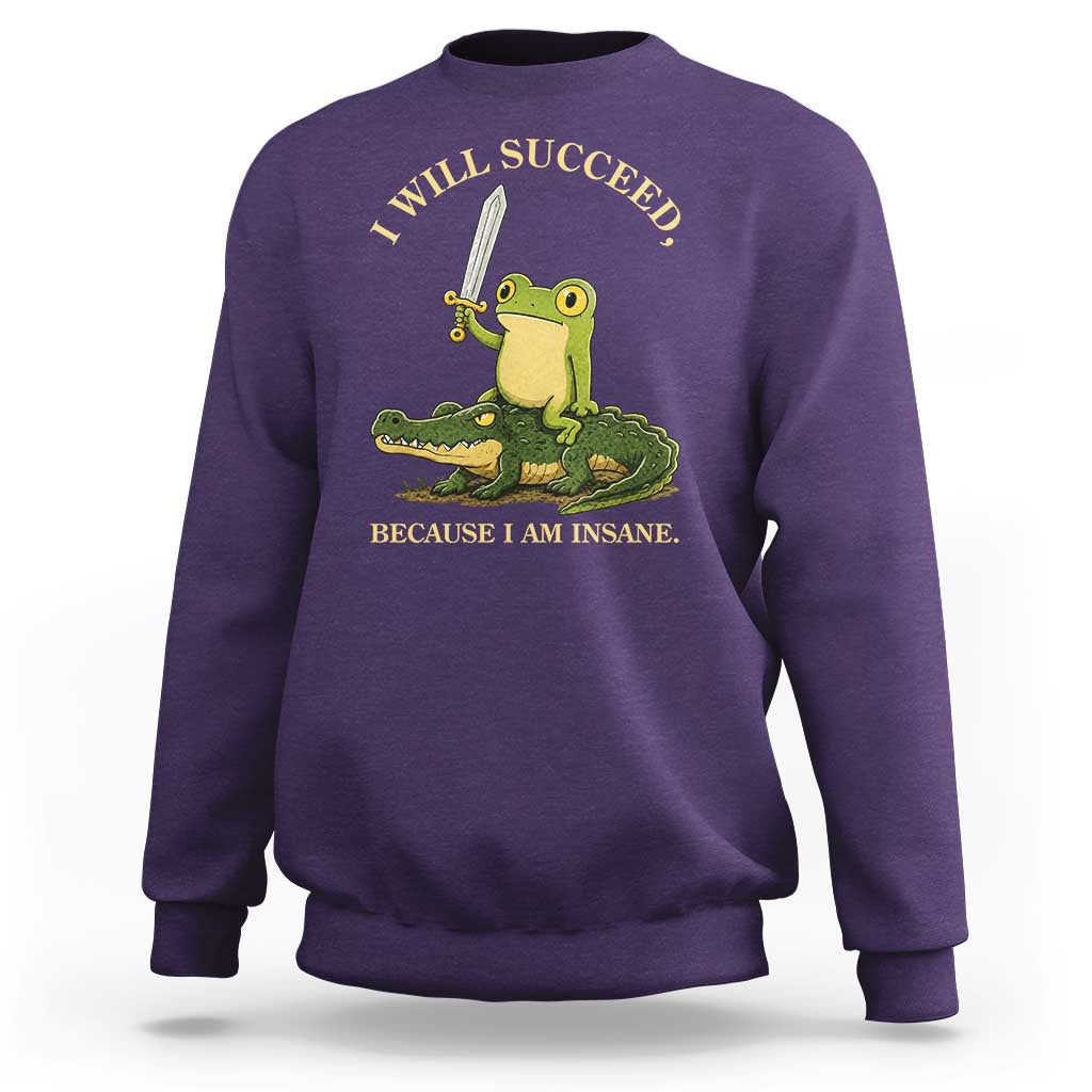 Retro Goblincore Sword Frog Riding Alligator Meme Sweatshirt I Will Succeed Because I Am Insane Chaotic Motivation