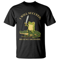 Retro Goblincore Sword Frog Riding Alligator Meme T Shirt I Will Succeed Because I Am Insane Chaotic Motivation