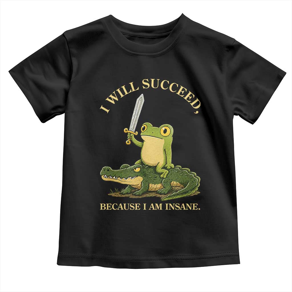 Retro Goblincore Sword Frog Riding Alligator Meme Toddler T Shirt I Will Succeed Because I Am Insane Chaotic Motivation
