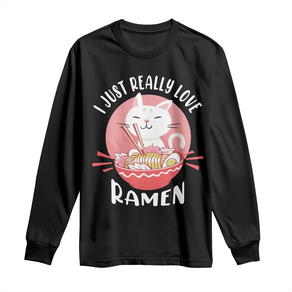 Funny Kawaii Cat Ramen Japanese Long Sleeve Shirt I Just Really Love Ramen Otaku Manga Cute Graphic