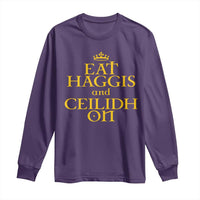 Eat Haggis and Ceilidh On Scotland Things Long Sleeve Shirt Funny Scottish Culture Heritage Pride