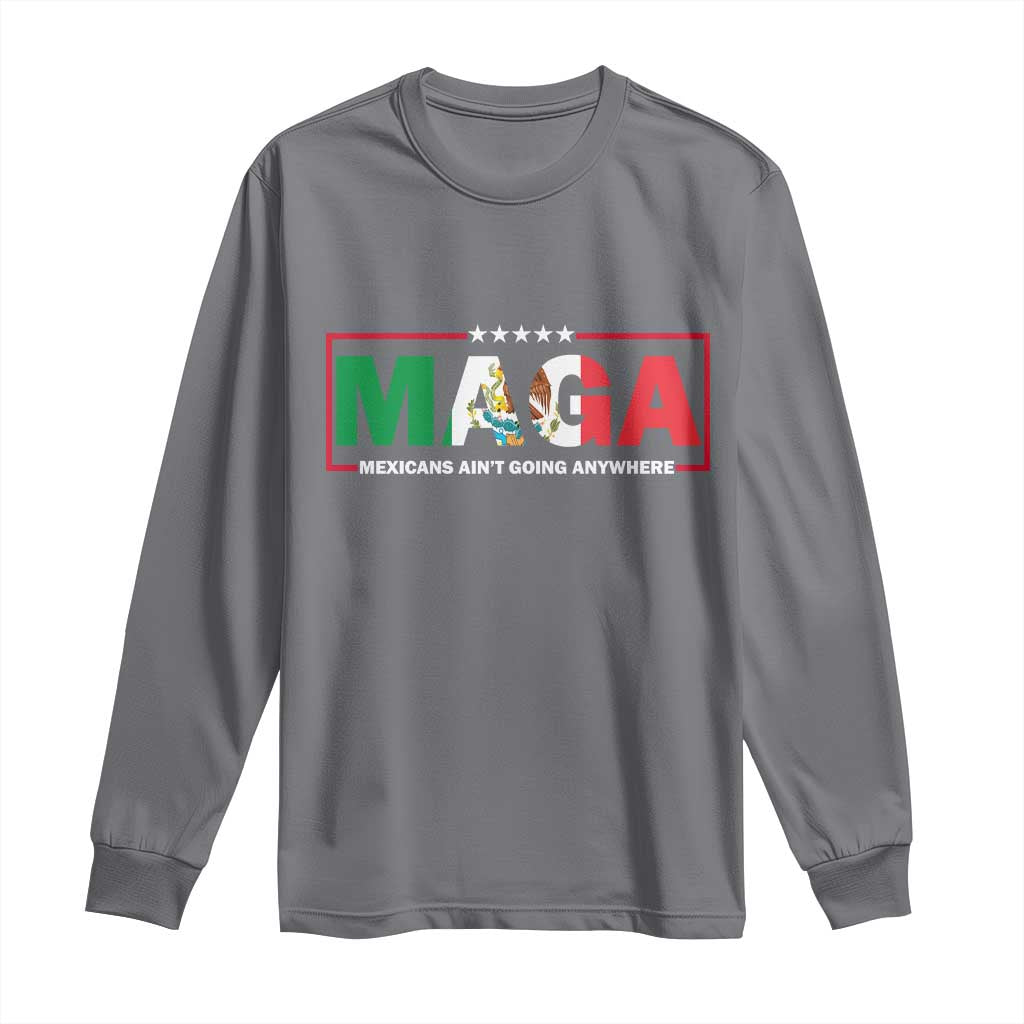 Mexicans Ain't Going Anywhere Long Sleeve Shirt Mexico Flag