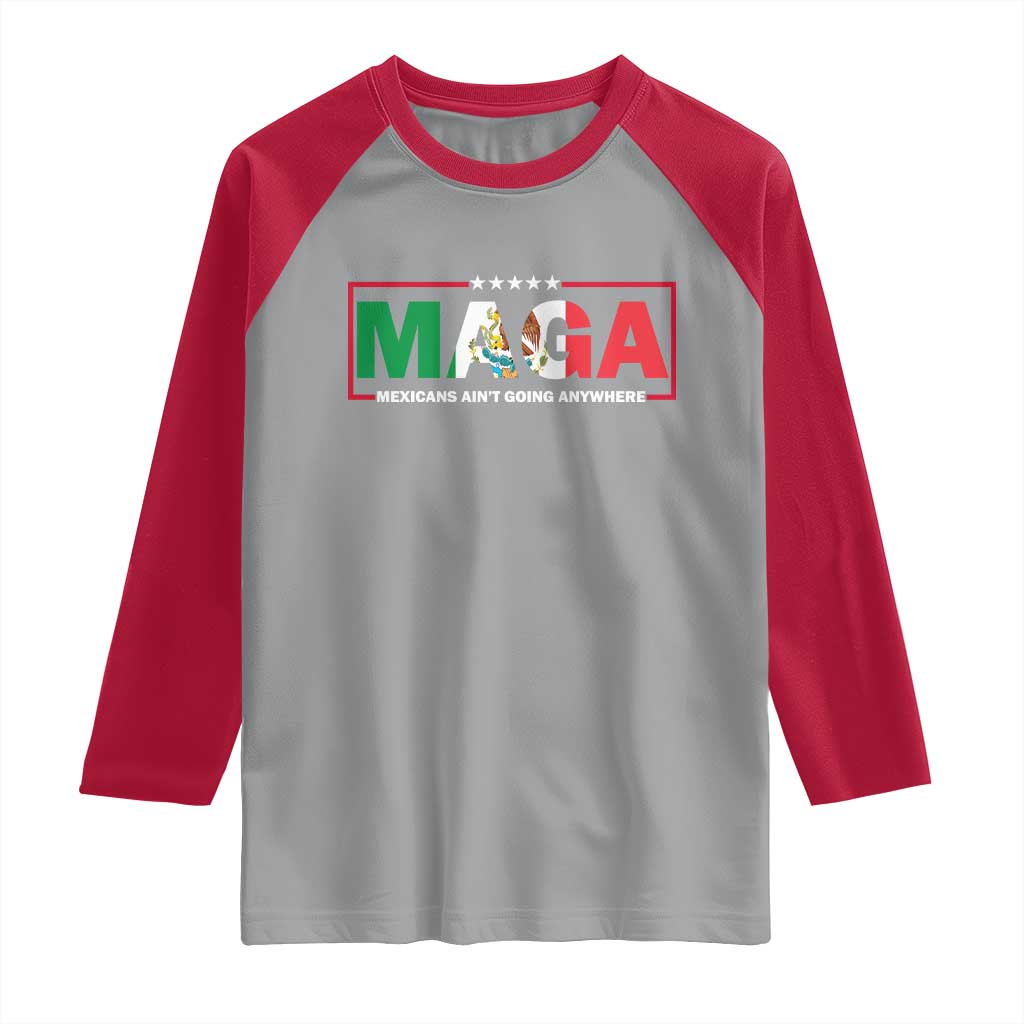 Mexicans Ain't Going Anywhere Raglan Shirt Mexico Flag
