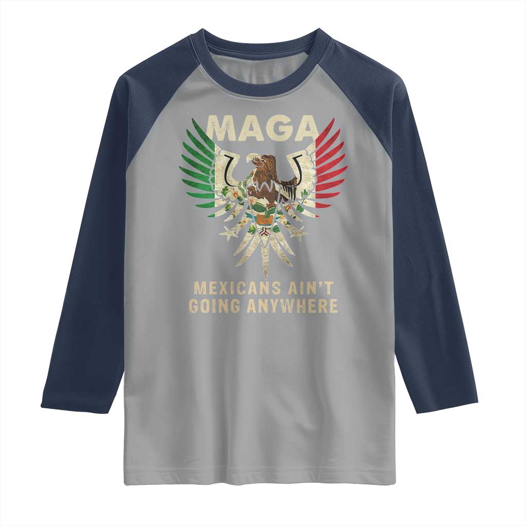 Mexicans Ain't Going Anywhere Raglan Shirt Eagle Mexico Flag Retro Vintage
