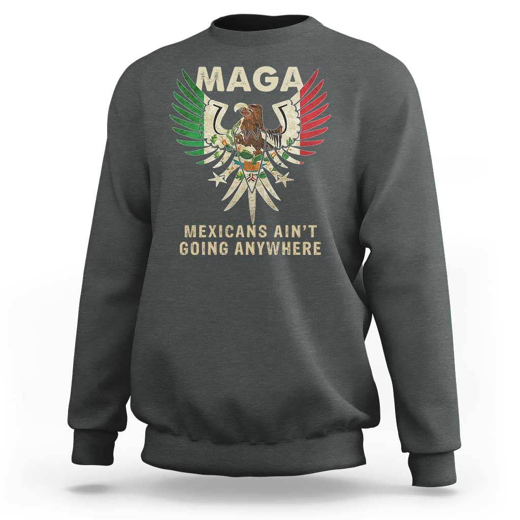 Mexicans Ain't Going Anywhere Sweatshirt Eagle Mexico Flag Retro Vintage