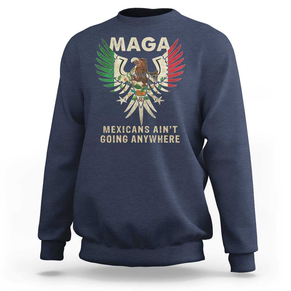 Mexicans Ain't Going Anywhere Sweatshirt Eagle Mexico Flag Retro Vintage