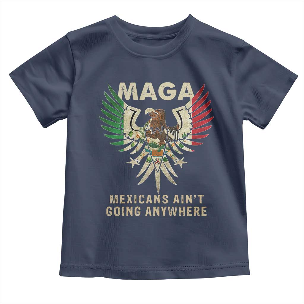 Mexicans Ain't Going Anywhere Toddler T Shirt Eagle Mexico Flag Retro Vintage