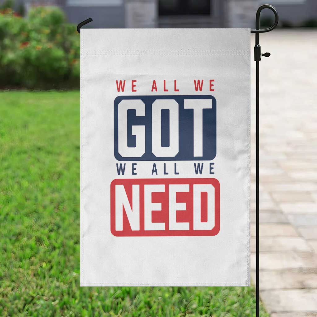 We All We Got We All We Need Motivational Garden Flag Minimalist Bold Sports Style