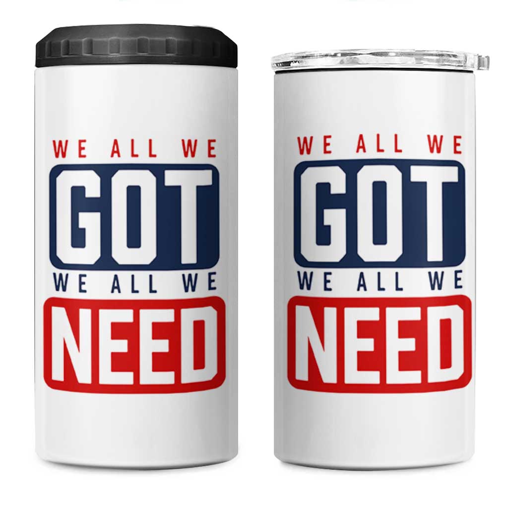 We All We Got We All We Need Motivational 4 in 1 Can Cooler Tumbler Minimalist Bold Sports Style