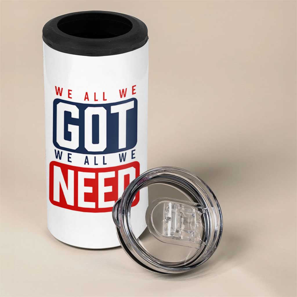 We All We Got We All We Need Motivational 4 in 1 Can Cooler Tumbler Minimalist Bold Sports Style