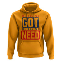 We All We Got We All We Need Motivational Hoodie Minimalist Bold Sports Style