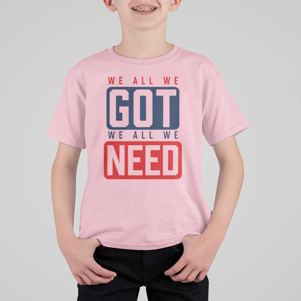 We All We Got We All We Need Motivational T Shirt For Kid Minimalist Bold Sports Style