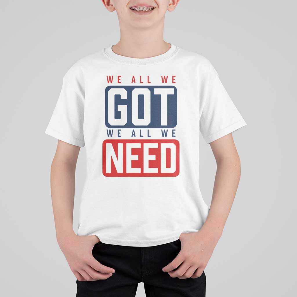 We All We Got We All We Need Motivational T Shirt For Kid Minimalist Bold Sports Style