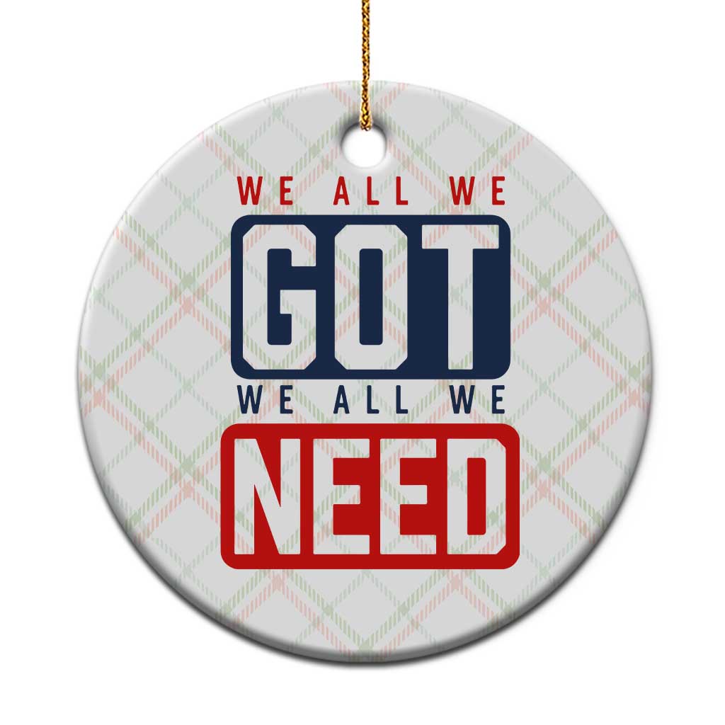 We All We Got We All We Need Motivational Ceramic Ornament Minimalist Bold Sports Style