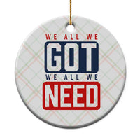 We All We Got We All We Need Motivational Ceramic Ornament Minimalist Bold Sports Style