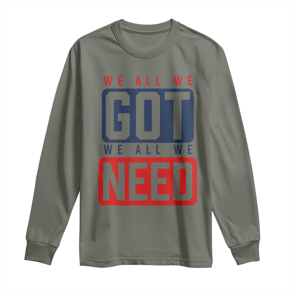 We All We Got We All We Need Motivational Long Sleeve Shirt Minimalist Bold Sports Style