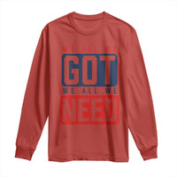We All We Got We All We Need Motivational Long Sleeve Shirt Minimalist Bold Sports Style