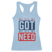 We All We Got We All We Need Motivational Racerback Tank Top Minimalist Bold Sports Style