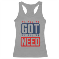 We All We Got We All We Need Motivational Racerback Tank Top Minimalist Bold Sports Style