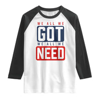 We All We Got We All We Need Motivational Raglan Shirt Minimalist Bold Sports Style