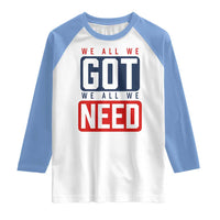 We All We Got We All We Need Motivational Raglan Shirt Minimalist Bold Sports Style