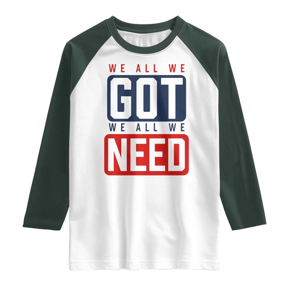 We All We Got We All We Need Motivational Raglan Shirt Minimalist Bold Sports Style